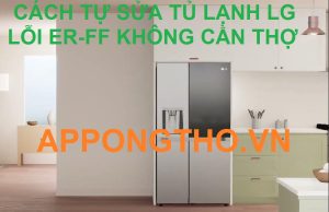 Đừng để lỗi ER-FF tủ lạnh LG làm phiền bạn! Khắc phục ngay!