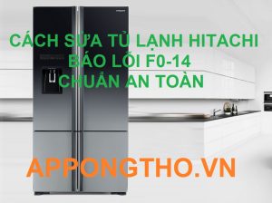 Sửa Xóa Lỗi F0-14 Tủ Lạnh Hitachi 2, 3, 4 cánh Side By Side App Ong Thợ