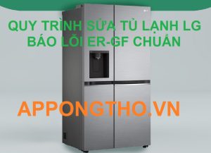 "Sự Thật Lỗi ER-GF Trên Tủ Lạnh LG Cách Khắc Phục Từ A-Z"